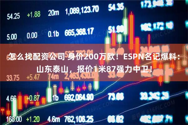 怎么找配资公司 身价200万欧！ESPN名记爆料：山东泰山，报价1米87强力中卫！